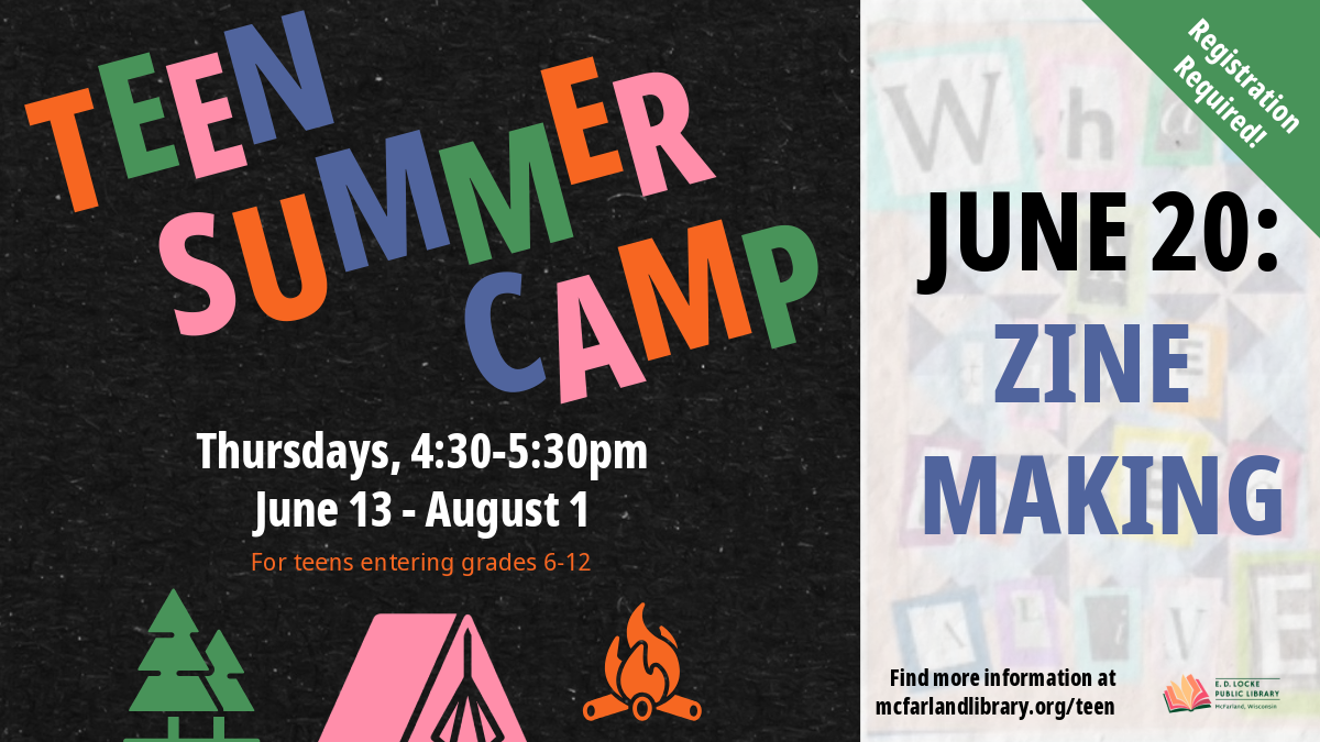 Flyer for Teen Summer Camp; text says "Teen Summer Camp, Thursdays, 4:30-5:30pm, June 13-August 1, For teens entering grades 6-12, June 20: Zine Making, Registration Required"