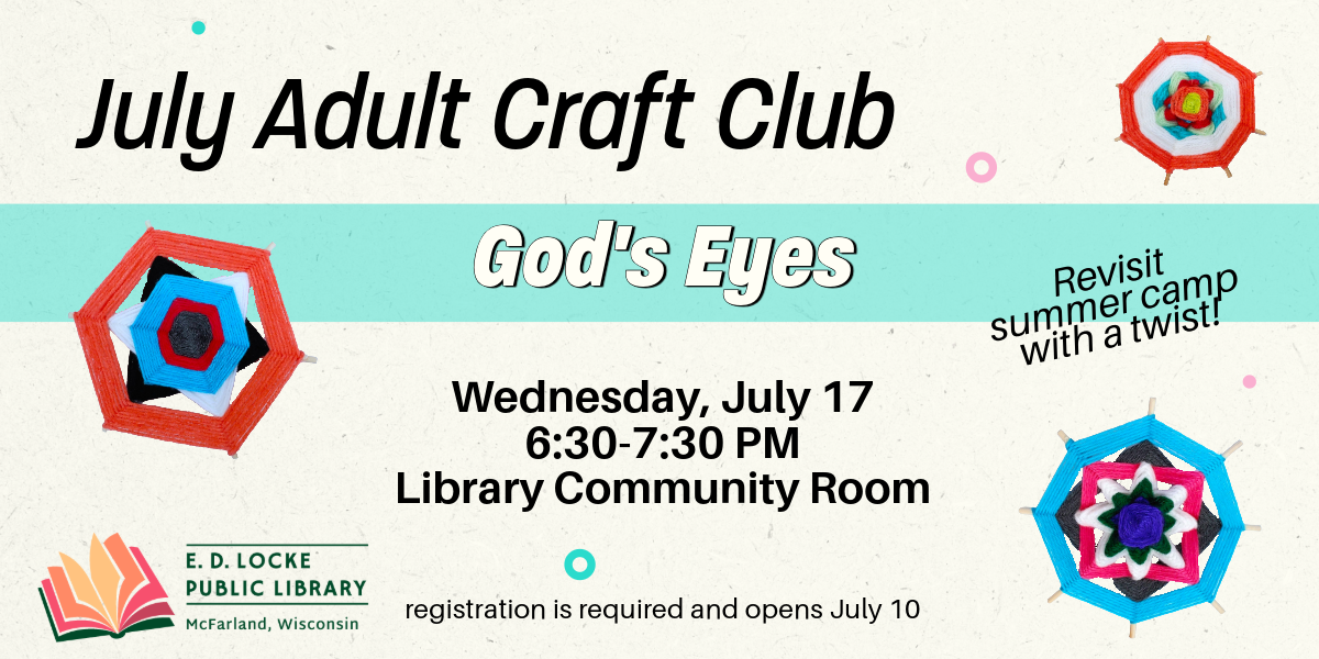 Adult Craft Club will be Wednesday, July 17 from 6:30-7:30 in the Library Community Room.  This month we are making God's Eyes.