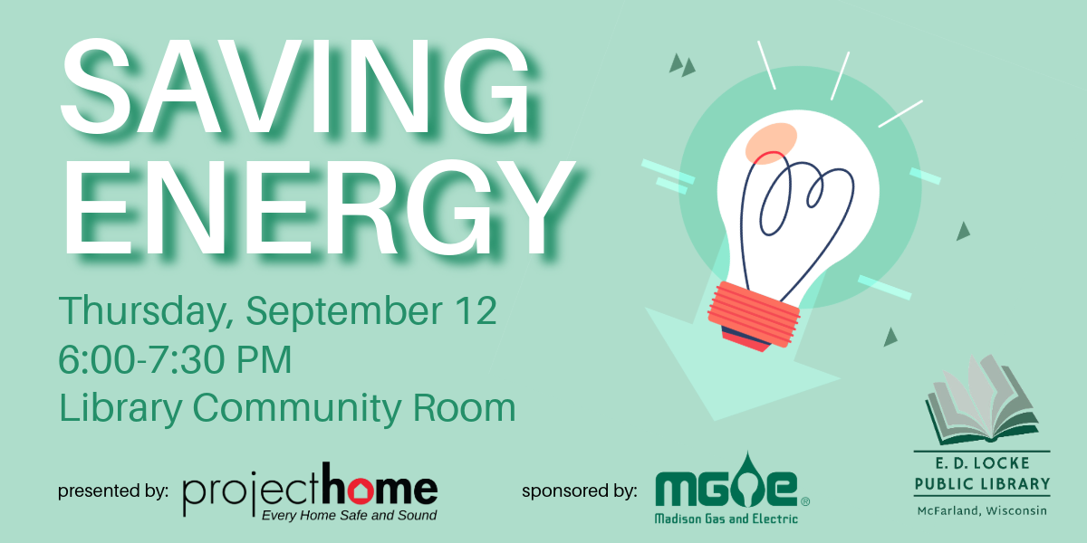 Project Home's Saving Energy program is Thursday, September 12, 6-7:30 PM in the Library Community Room.  This program is sponsored by MG&E.