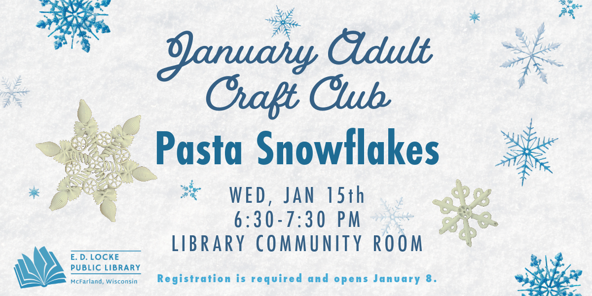 January's Adult Craft Club is pasta snowflakes.  It will be Wednesday, January 15, 6:30-7:30pm in the Library Community Room. Registration is required and opens January 8.