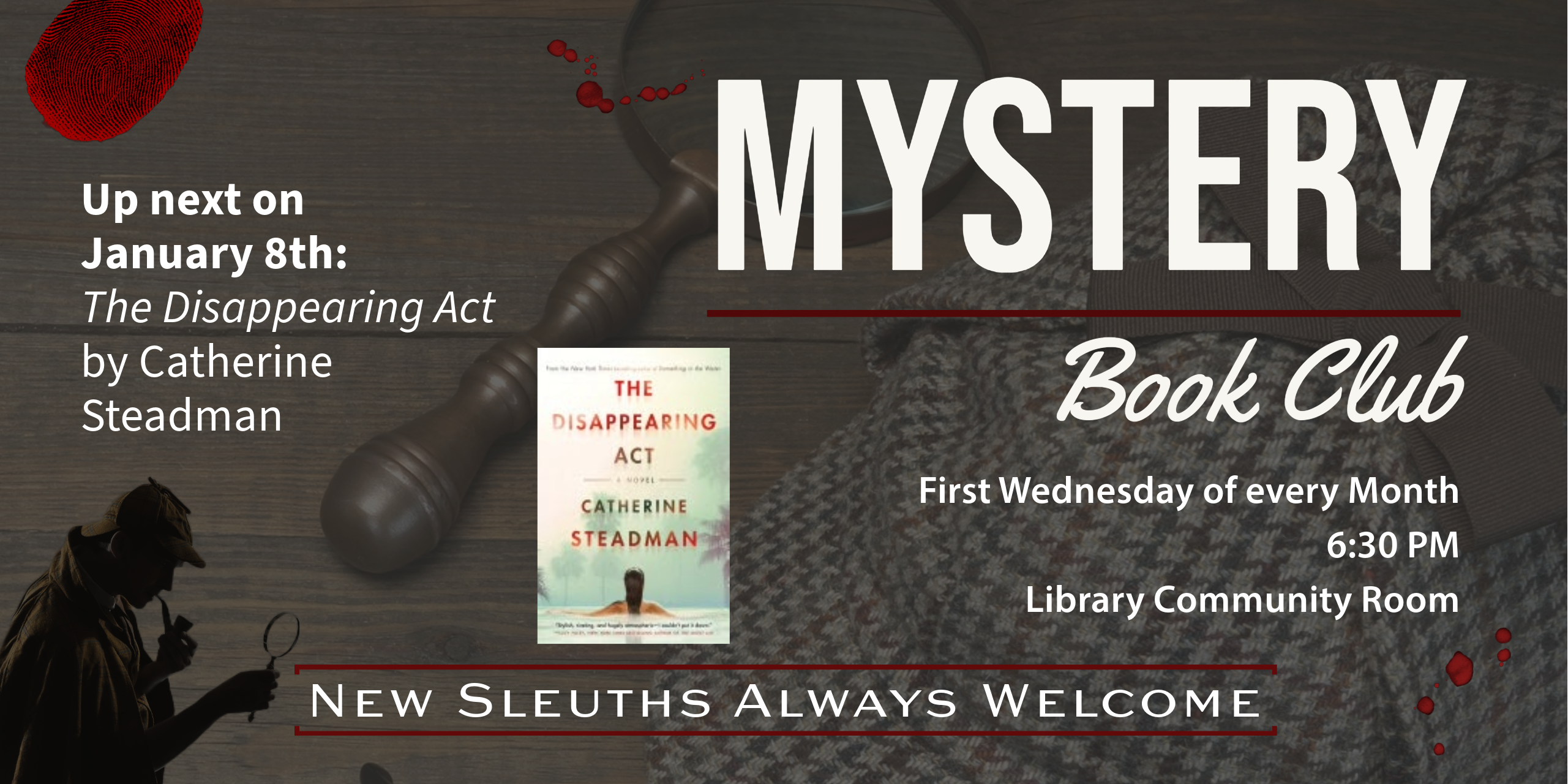 Join us on the first Wednesday of the month at 6:30 PM for mystery book discussions! We meet in the library community room.  January 8th's selection is The Disappearing Act by Catherine Steadman.  Copies are available in the library