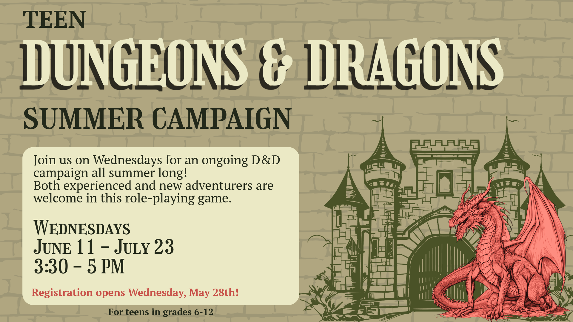 Teen D&D Summer Campaign; Join us on Wednesdays for an ongoing D&D campaign all summer long! Both experienced and new adventurers are welcome in this role-playing game. Wednesdays, June 11- July 23, 3:30 - 5:00 PM