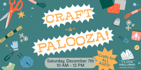 Craft-A-Palooza: Crafts for ALL AGES; Saturday, December 7th, 10 AM - 12 PM.