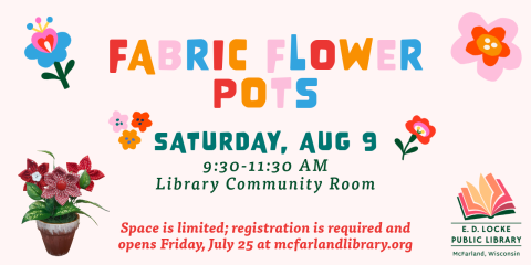 Come and create your own fabric flower pot on Saturday, August 9th, 9:30-11:30 AM. Registration is required and opens July 25.
