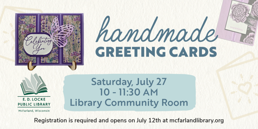 Handmade Greeting Cards Program will take place Saturday, July 27, 10-11:30 AM in the Library Community Room.  Registration is required and opens July 12 at mcfarlandlibrary.org