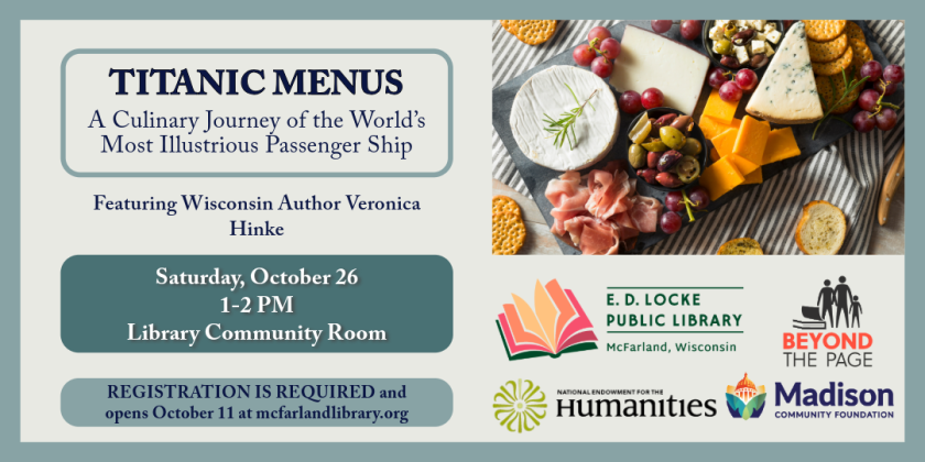 Wisconsin author Veronica Hinke will take us on a Titanic culinary journey on Saturday, October 26, 1-2 PM, in the Library Community Room.  Space is limited; registration is required and will open October 11 at mcfarlandlibrary.org.