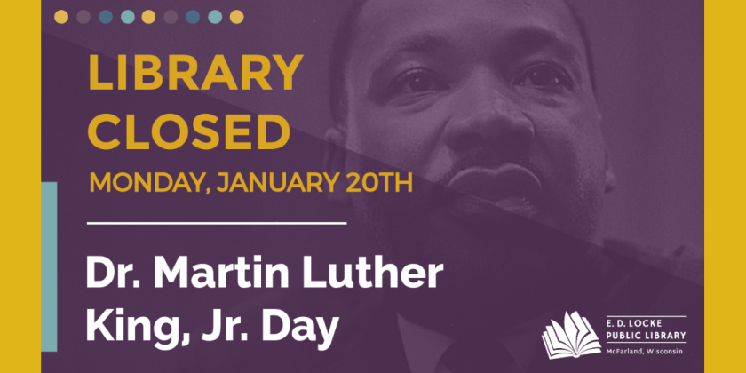 Library closed Monday, January 20th. Dr. Martin Luther King, Jr. Day